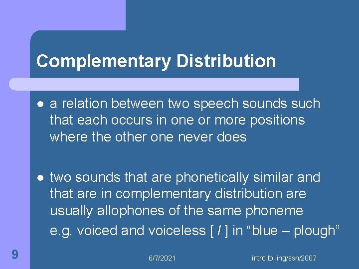 Complementary Distribution 9 l a relation between two speech sounds such that each occurs