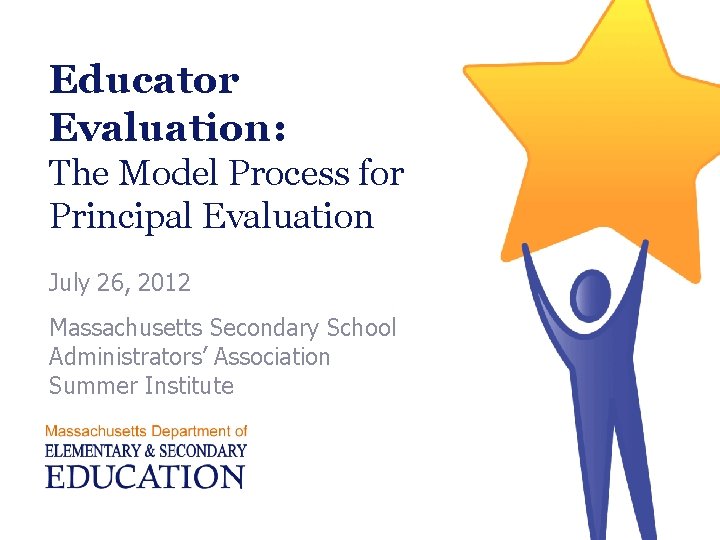 Educator Evaluation: The Model Process for Principal Evaluation July 26, 2012 Massachusetts Secondary School