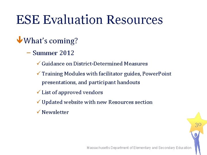 ESE Evaluation Resources What’s coming? − Summer 2012 ü Guidance on District-Determined Measures ü