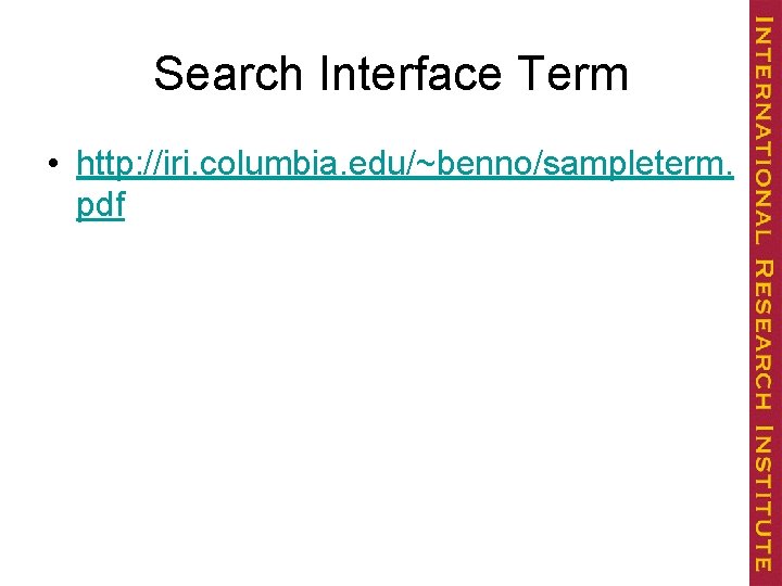 Search Interface Term • http: //iri. columbia. edu/~benno/sampleterm. pdf 