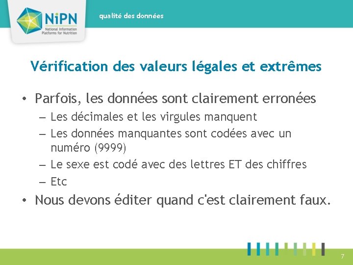 qualité des données Vérification des valeurs légales et extrêmes • Parfois, les données sont