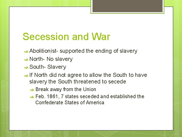 Secession and War Abolitionist- supported the ending of slavery North- No slavery South- Slavery