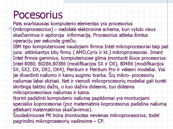 Pocesorius Pats svarbiausias kompiuterio elementas yra procesorius (mikroprocesorius) – nedidelė elektroninė schema, kuri vykdo