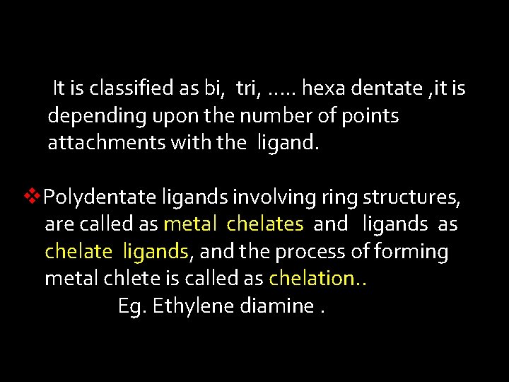It is classified as bi, tri, …. . hexa dentate , it is depending