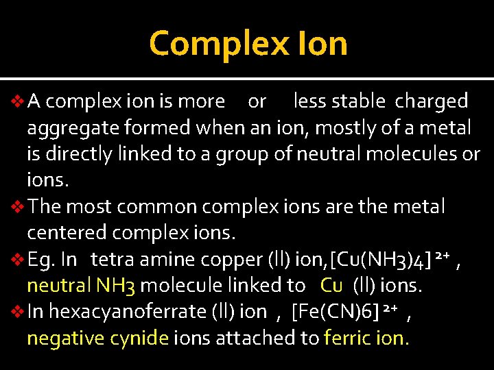 Complex Ion v A complex ion is more or less stable charged aggregate formed