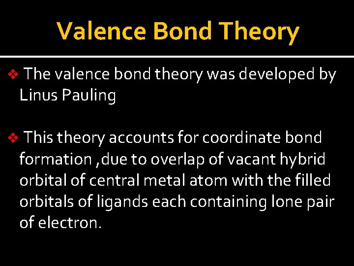 Valence Bond Theory v The valence bond theory was developed by Linus Pauling v