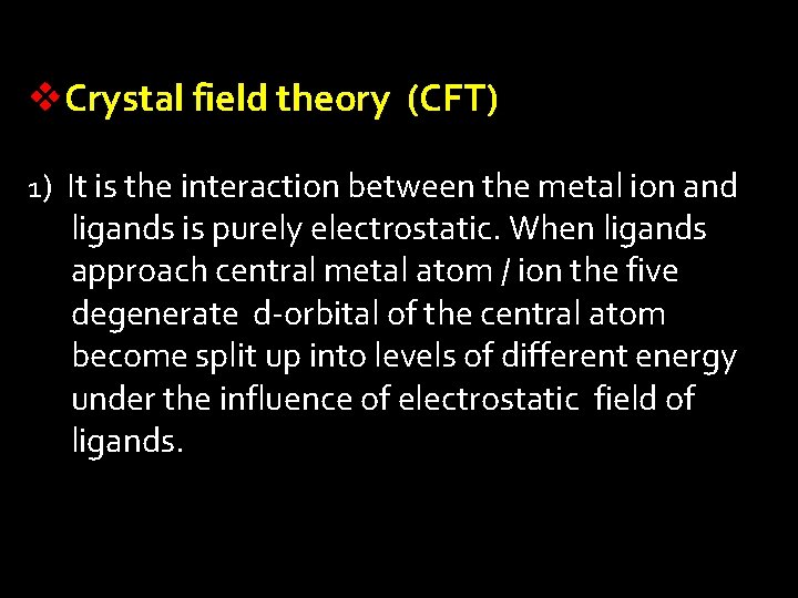 v. Crystal field theory (CFT) 1) It is the interaction between the metal ion