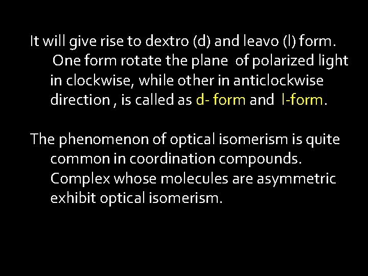 It will give rise to dextro (d) and leavo (l) form. One form rotate