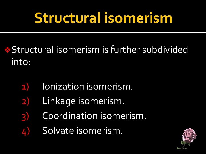 Structural isomerism v. Structural isomerism is further subdivided into: 1) 2) 3) 4) Ionization