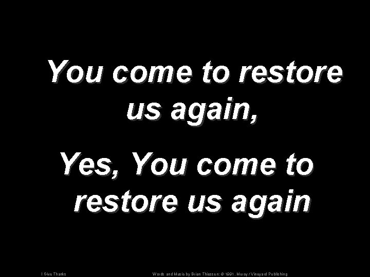 You come to restore us again, Yes, You come to restore us again I