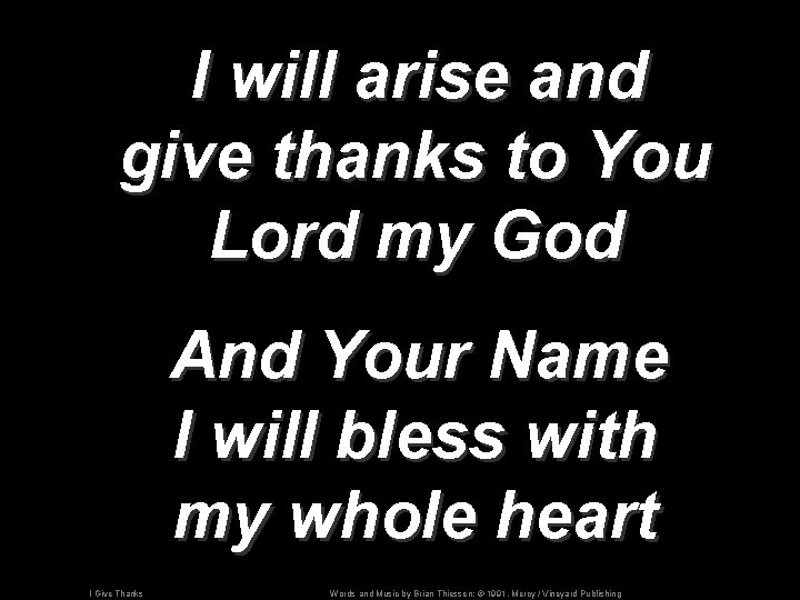 I will arise and give thanks to You Lord my God And Your Name