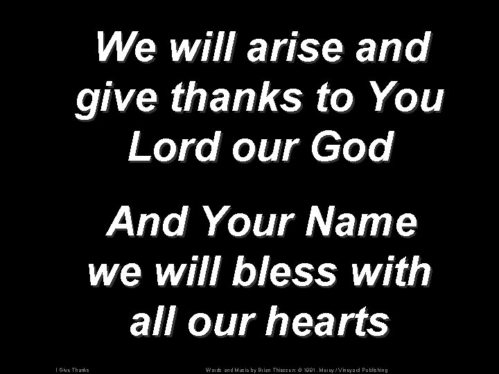 We will arise and give thanks to You Lord our God And Your Name