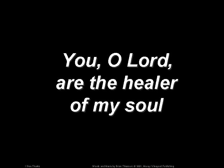 You, O Lord, are the healer of my soul I Give Thanks Words and