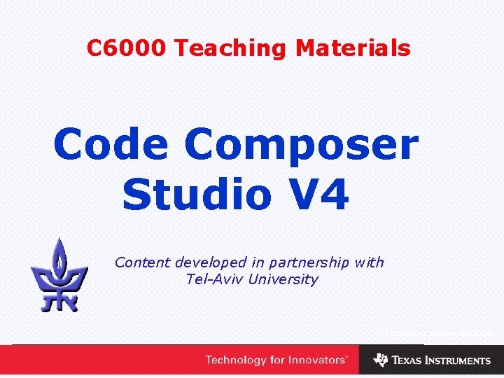 C 6000 Teaching Materials Code Composer Studio V 4 Content developed in partnership with