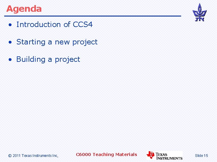 Agenda • Introduction of CCS 4 • Starting a new project • Building a