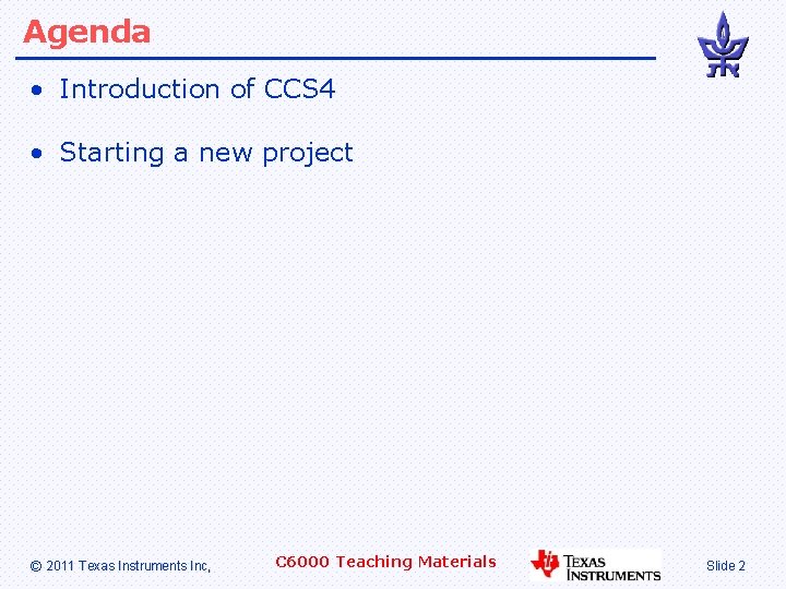 Agenda • Introduction of CCS 4 • Starting a new project © 2011 Texas