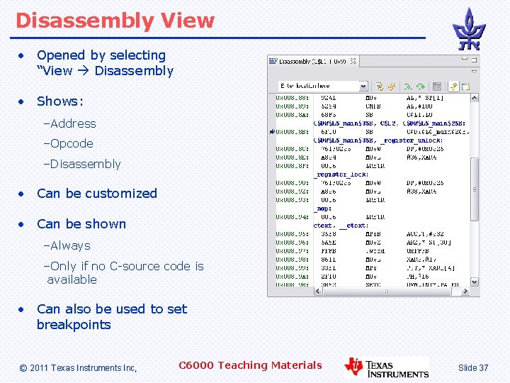 Disassembly View • Opened by selecting “View Disassembly • Shows: –Address –Opcode –Disassembly •