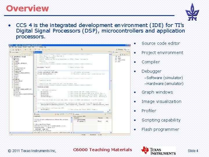 Overview • CCS 4 is the integrated development environment (IDE) for TI’s Digital Signal