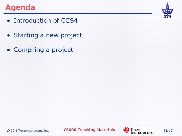 Agenda • Introduction of CCS 4 • Starting a new project • Compiling a