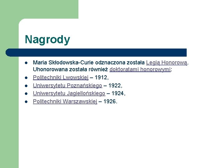 Nagrody l l l Maria Skłodowska-Curie odznaczona została Legią Honorową. Uhonorowana została również doktoratami