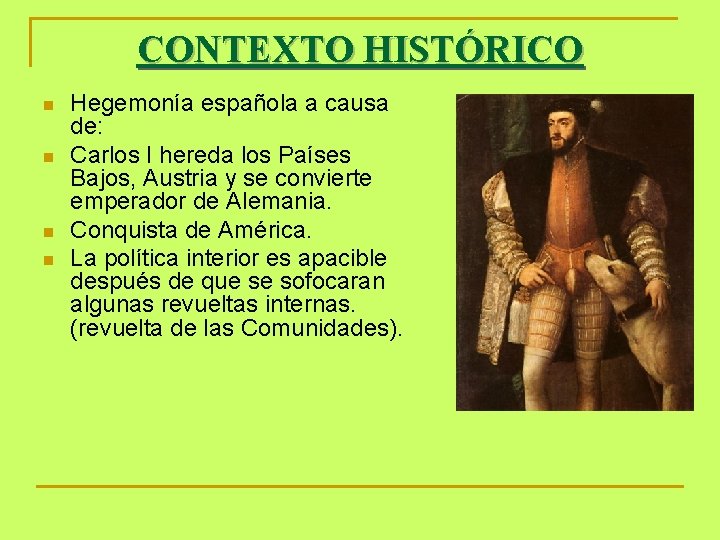 CONTEXTO HISTÓRICO n n Hegemonía española a causa de: Carlos I hereda los Países