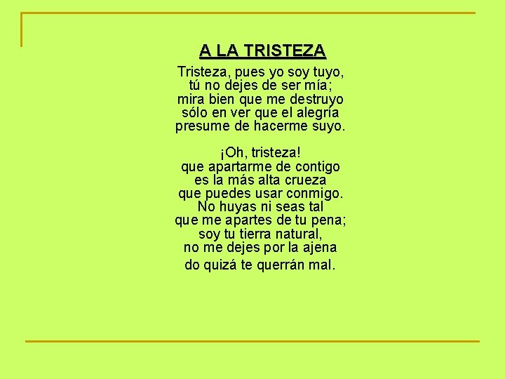 A LA TRISTEZA Tristeza, pues yo soy tuyo, tú no dejes de ser mía;