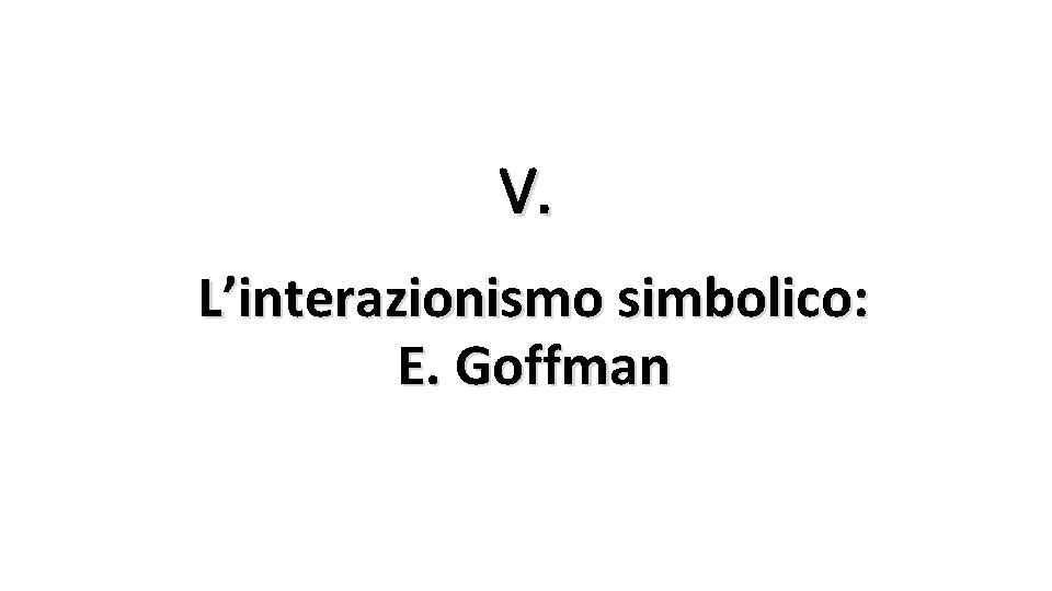 V. L’interazionismo simbolico: E. Goffman 