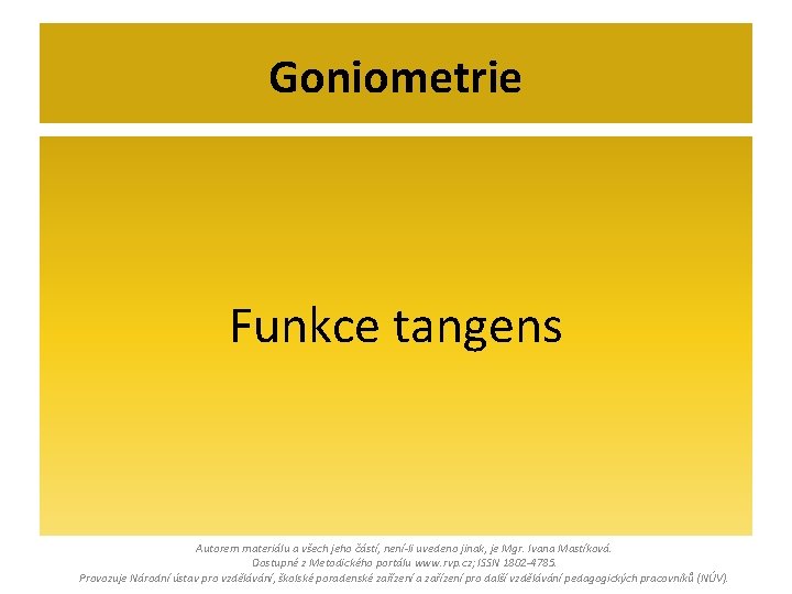 Goniometrie Funkce tangens Autorem materiálu a všech jeho částí, není-li uvedeno jinak, je Mgr.
