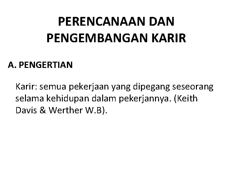 PERENCANAAN DAN PENGEMBANGAN KARIR A. PENGERTIAN Karir: semua pekerjaan yang dipegang seseorang selama kehidupan