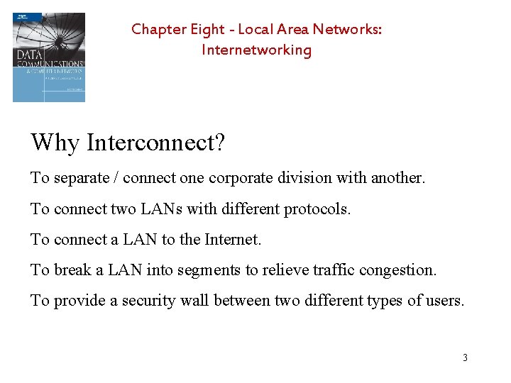 Chapter Eight - Local Area Networks: Internetworking Why Interconnect? To separate / connect one
