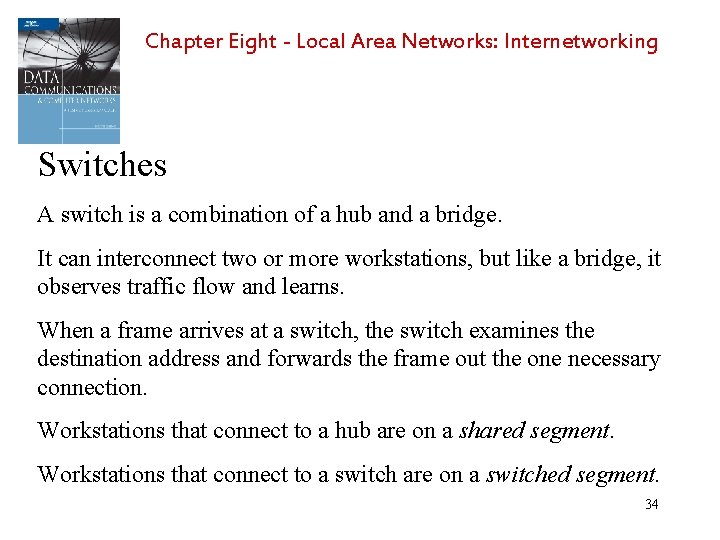 Chapter Eight - Local Area Networks: Internetworking Switches A switch is a combination of