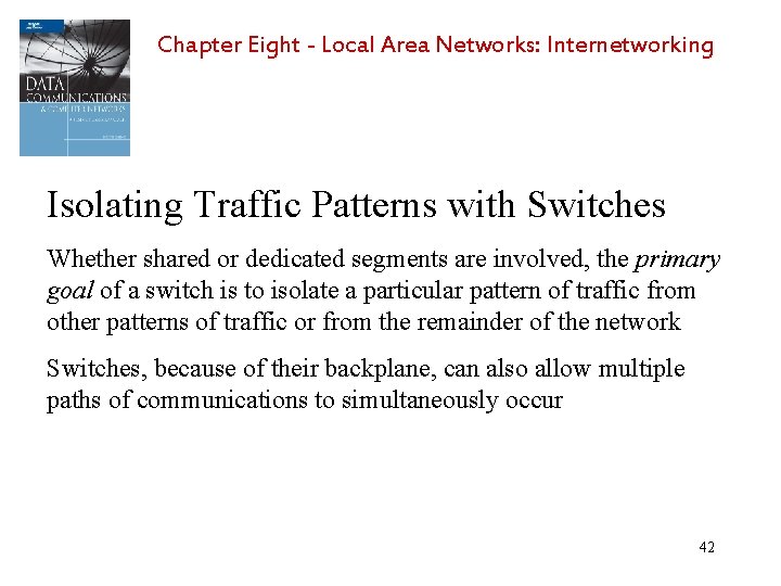 Chapter Eight - Local Area Networks: Internetworking Isolating Traffic Patterns with Switches Whether shared
