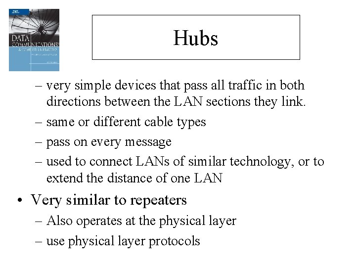 Hubs – very simple devices that pass all traffic in both directions between the