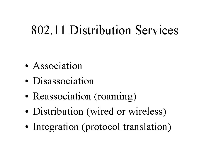 802. 11 Distribution Services • • • Association Disassociation Reassociation (roaming) Distribution (wired or