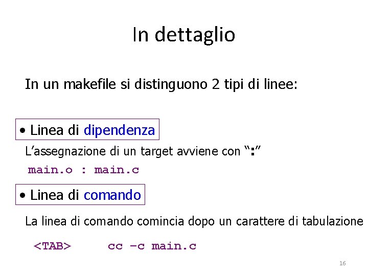 In dettaglio In un makefile si distinguono 2 tipi di linee: • Linea di