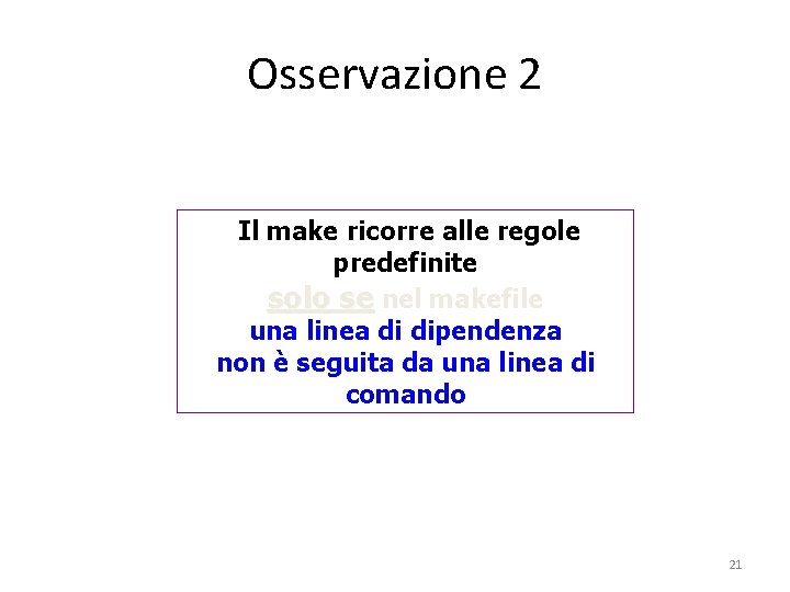 Osservazione 2 Il make ricorre alle regole predefinite solo se nel makefile una linea