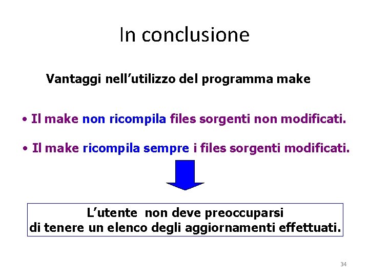 In conclusione Vantaggi nell’utilizzo del programma make • Il make non ricompila files sorgenti