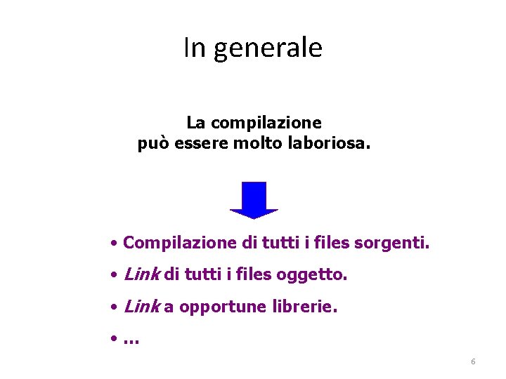 In generale La compilazione può essere molto laboriosa. • Compilazione di tutti i files