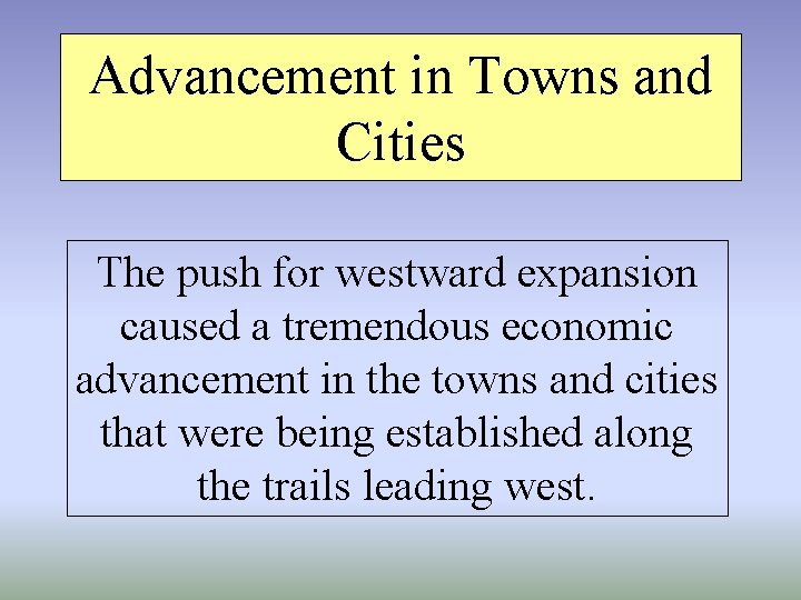 Advancement in Towns and Cities The push for westward expansion caused a tremendous economic