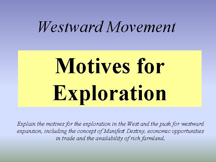 Westward Movement Motives for Exploration Explain the motives for the exploration in the West