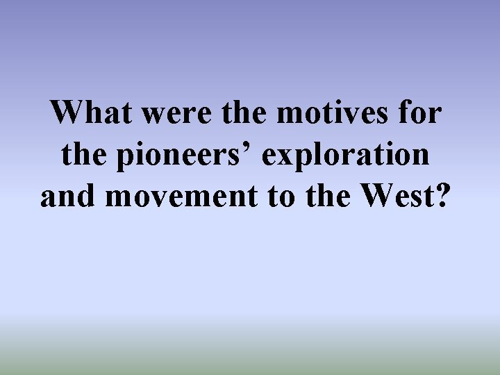 What were the motives for the pioneers’ exploration and movement to the West? 