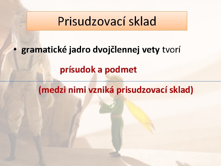 Prisudzovací sklad • gramatické jadro dvojčlennej vety tvorí prísudok a podmet (medzi nimi vzniká