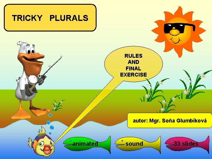 TRICKY PLURALS RULES AND FINAL EXERCISE autor: Mgr. Soňa Glumbíková animated sound 33 slides