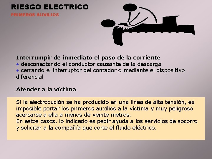 RIESGO ELECTRICO PRIMEROS AUXILIOS Interrumpir de inmediato el paso de la corriente • desconectando