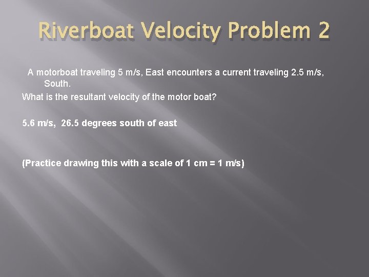 Riverboat Velocity Problem 2 A motorboat traveling 5 m/s, East encounters a current traveling