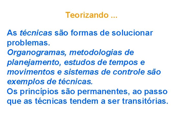 Teorizando. . . As técnicas são formas de solucionar problemas. Organogramas, metodologias de planejamento,