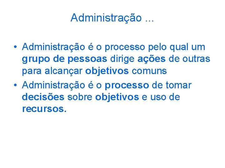 Administração. . . • Administração é o processo pelo qual um grupo de pessoas