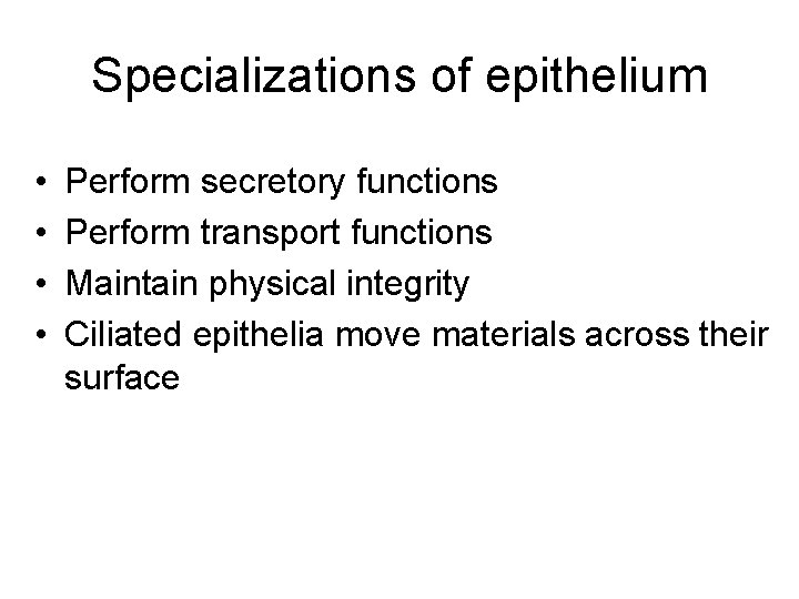 Specializations of epithelium • • Perform secretory functions Perform transport functions Maintain physical integrity