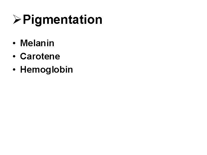 ØPigmentation • Melanin • Carotene • Hemoglobin 