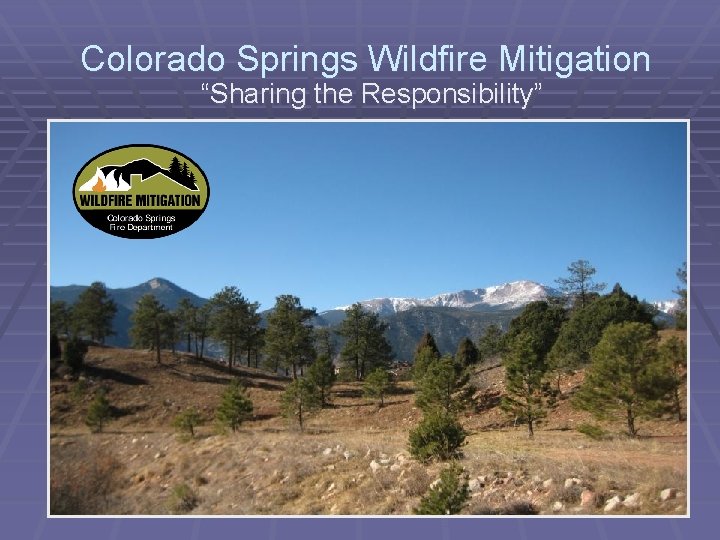 Colorado Springs Wildfire Mitigation “Sharing the Responsibility” 